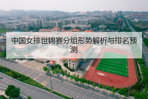 中国女排世锦赛分组形势解析与排名预测